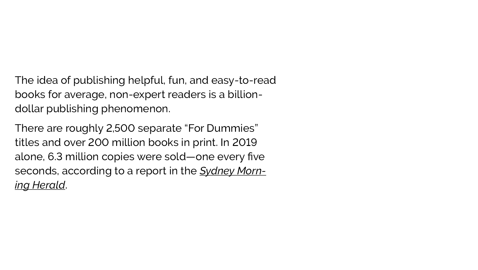  The idea of publishing helpful, fun, and easy-to-read books for average, non-expert readers is a billion- dollar pu...