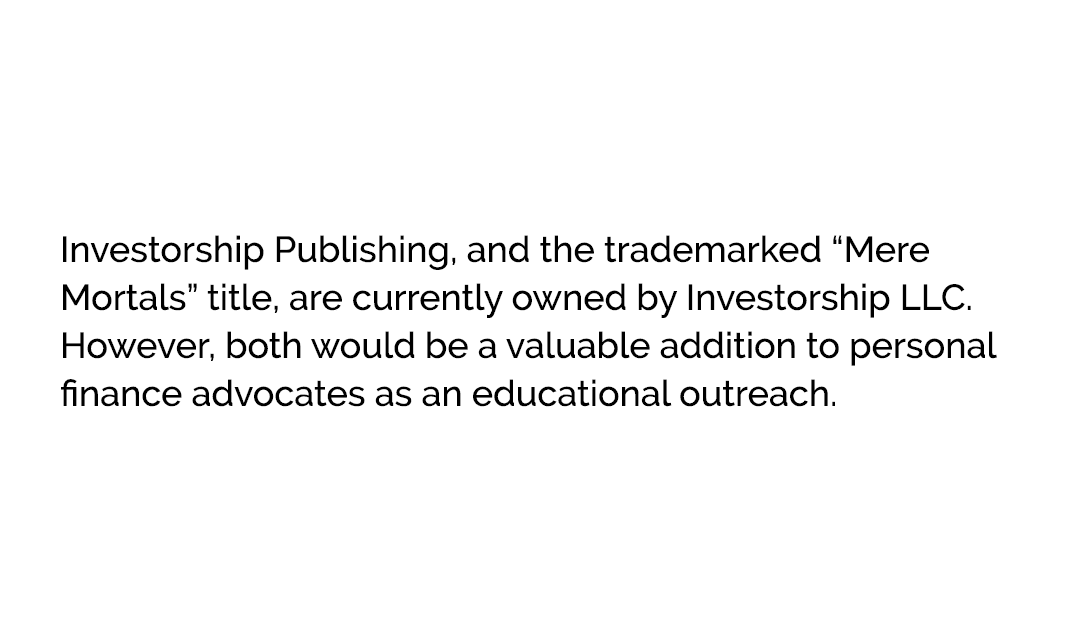  Investorship Publishing, and the trademarked “Mere Mortals” title, are currently owned by Investorship LLC. However...