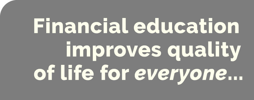 Financial education improves quality of life for everyone...