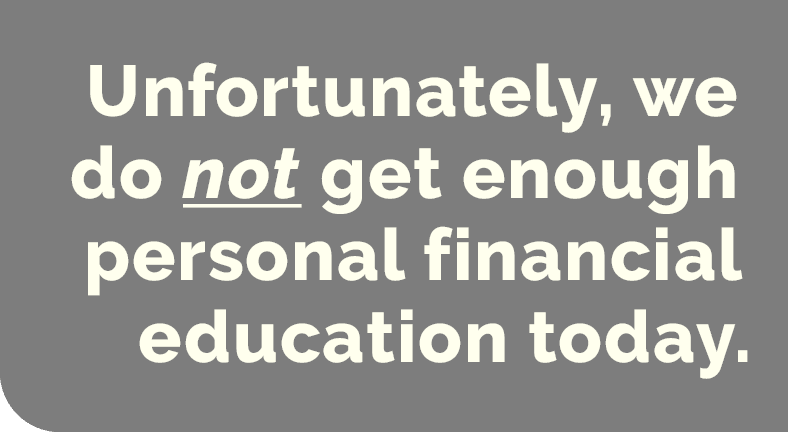 Unfortunately, we do not get enough personal financial education today.
