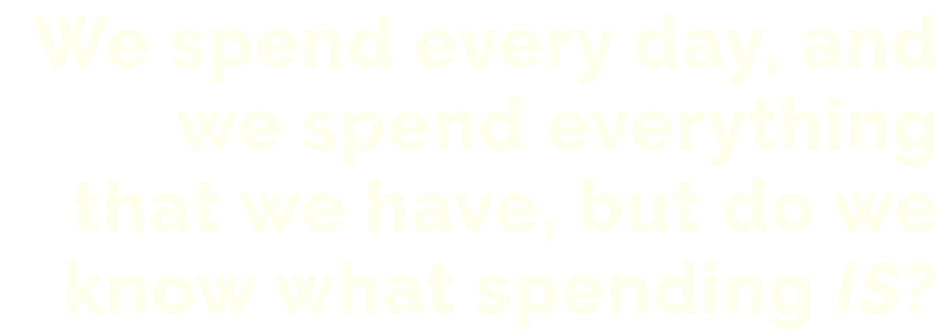 We spend every day, and we spend everything that we have, but do we know what spending is? 